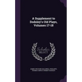 A Supplement to Dodsley's Old Plays, Volumes 17-18 - Hardcover
