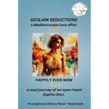 Sicilian Seductions, a Mediterranean Love Affair: Happily Ever Now, a soul journey of an open heart - Paperback