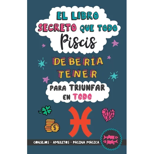 El libro secreto que todo Piscis debería tener para triunfar en todo: Horóscopo Piscis: consejos, dinero, amor, amuletos y más. Un Libro de Astrología - Paperback