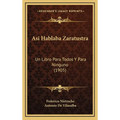 Asi Hablaba Zaratustra: Un Libro Para Todos Y Para Ninguno (1905) - Hardcover