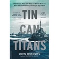 Tin Can Titans: The Heroic Men and Ships of World War II's Most Decorated Navy Destroyer Squadron - Paperback