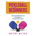 Pickleball for Beginners: Advanced Methods and Strategies to Enhance Your Game - Paperback