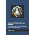 Mastering LFCS: Your Gateway to Linux Certification: A Comprehensive Guide for LFCS Exam Preparation and Linux System Administration - Paperback