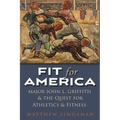 Fit for America: Major John L. Griffith and the Quest for Athletics and Fitness - Hardcover