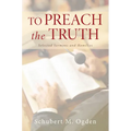 To Preach the Truth: Selected Sermons and Homilies - Hardcover