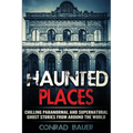Haunted Places: Chilling Paranormal and Supernatural Ghost Stories from Around the World - Paperback