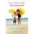 You're Old, I'm Old . . . Get Used to It!: Twenty Reasons Why Growing Old Is Great - Paperback