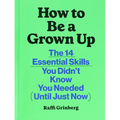 How to Be a Grown Up: The 14 Essential Skills You Didn't Know You Needed (Until Just Now) - Hardcover