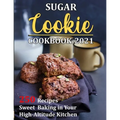 Sugar Cookie Cookbook 2021: 250 Recipes Sweet Baking in Your High-Altitude Kitchen - Paperback