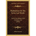 Meditations On The Seven Last Words: Christ The Pattern Of A Christian Life (1893) - Paperback