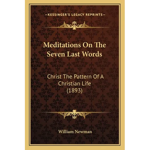 Meditations On The Seven Last Words: Christ The Pattern Of A Christian Life (1893) - Paperback