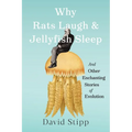 Why Rats Laugh and Jellyfish Sleep: And Other Enchanting Stories of Evolution - Hardcover