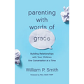 Parenting with Words of Grace: Building Relationships with Your Children One Conversation at a Time - Paperback