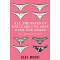 All The Pairs Of Knickers I've Lost Over The Years - The Memorable Ones: Lesbian Romance, Bisexual Romance, Interracial Romance, Erotica Short Stories - Paperback