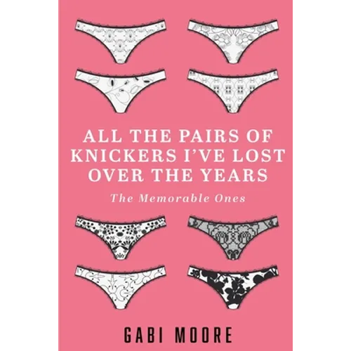 All The Pairs Of Knickers I've Lost Over The Years - The Memorable Ones: Lesbian Romance, Bisexual Romance, Interracial Romance, Erotica Short Stories - Paperback