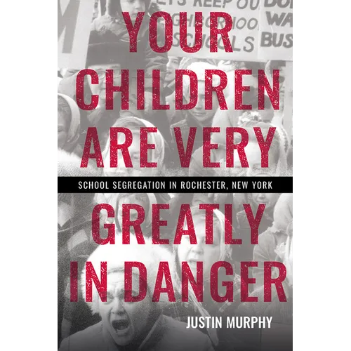 Your Children Are Very Greatly in Danger: School Segregation in Rochester, New York - Paperback