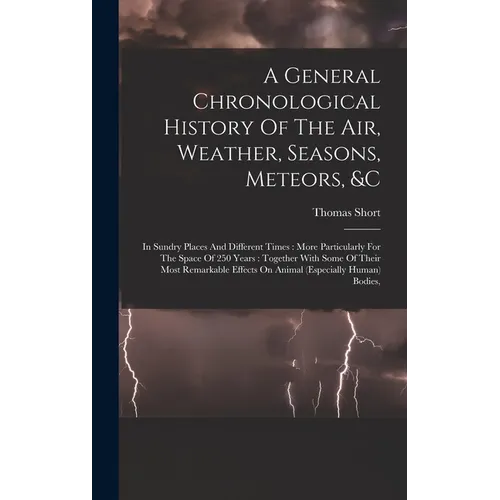 A General Chronological History Of The Air, Weather, Seasons, Meteors, &c: In Sundry Places And Different Times: More Particularly For The Space Of 25 - Hardcover