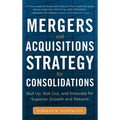 Mergers and Acquisitions Strategy for Consolidations: Roll Up, Roll Out and Innovate for Superior Growth and Returns - Hardcover