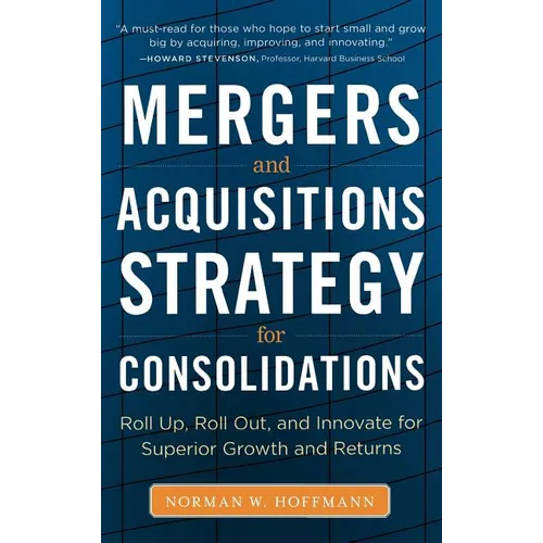Mergers and Acquisitions Strategy for Consolidations: Roll Up, Roll Out and Innovate for Superior Growth and Returns - Hardcover