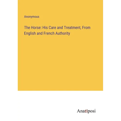 The Horse: His Care and Treatment, From English and French Authority - Paperback