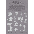 Victorian Toadstools and Mushrooms: A Key and Descriptive Notes to 120 Different Gilled Fungi (Family Agaricaceae), with Remarks on Several Other Fami - Paperback
