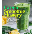 Green Smoothie Mastery: 100+ Recipes for Detox and Vitality, Pictures Included - Paperback