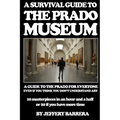 A Survival Guide to the Prado Museum: A guide to the Prado Museum for everyone, even if you think you don't understand art - Paperback