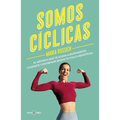 Somos Cíclicas: El Método Que Te Ayuda a Entenderte, Cuidarte Y Entrenar Según Tu Ciclo Menstrual / We Are Cyclical - Paperback