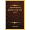 Last Rambles Amongst The Indians Of The Rocky Mountains And The Andes (1867) - Paperback