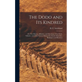 The Dodo and its Kindred; or, The History, Affinities, and Osteology of the Dodo, Solitaire, and Other Extinct Birds of the Islands Mauritius, Rodrigu - Hardcover
