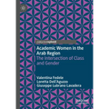 Academic Women in the Arab Region: The Intersection of Class and Gender - Hardcover