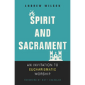 Spirit and Sacrament: An Invitation to Eucharismatic Worship - Paperback