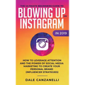 The Ultimate Beginners Guide to Blowing Up on Instagram in 2019: How to Leverage Attention and the Power of Social Media Marketing to Create Your Pers - Paperback