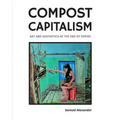 Compost Capitalism: Art and Aesthetics at the End of Empire - Paperback