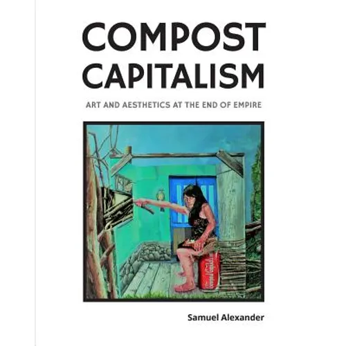 Compost Capitalism: Art and Aesthetics at the End of Empire - Paperback