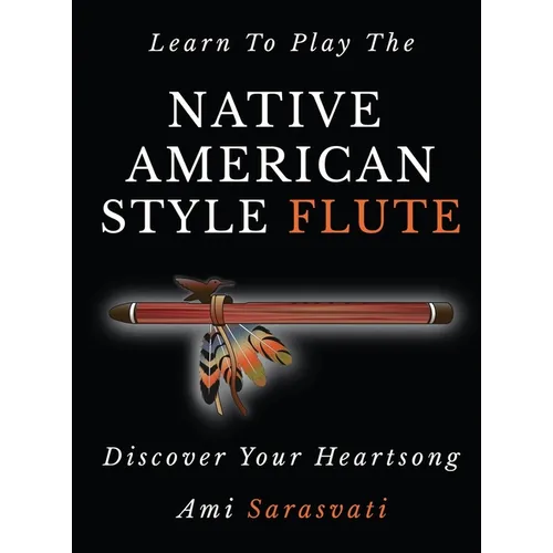 Learn to Play the Native American Style Flute: Discover Your Heartsong - Hardcover