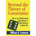 Beyond the Theory of Constraints: How to Eliminate Variation & Maximize Capacity - Hardcover
