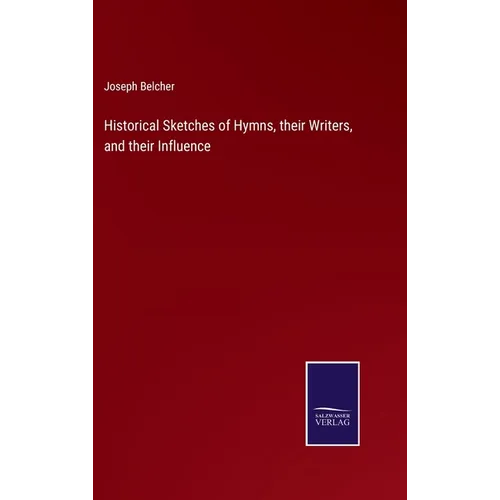 Historical Sketches of Hymns, their Writers, and their Influence - Hardcover
