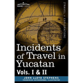 Incidents of Travel in Yucatan, Vols. I and II - Paperback