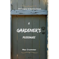 A Gardener's Pilgrimage: The Legacy of Sowing Seeds - Paperback