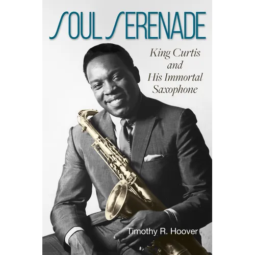 Soul Serenade: King Curtis and His Immortal Saxophone Volume 17 - Hardcover