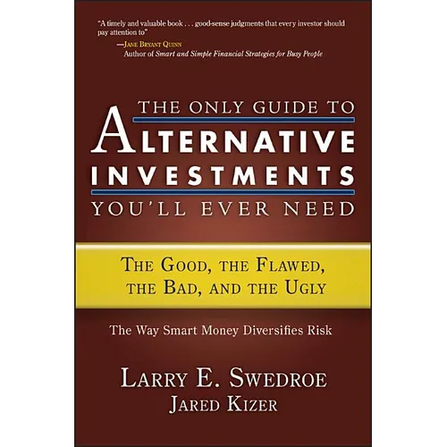 The Only Guide to Alternative Investments You'll Ever Need: The Good, the Flawed, the Bad, and the Ugly - Hardcover