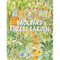 The Plant Lover's Backyard Forest Garden: Trees, Fruit & Veg in Small Spaces - Paperback