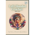 Left-Handed Crochet Made Easy: Tips, Tricks, and Tutorials for Beautitul Pattents: A Unique Guide to Crochet for Lefties - Paperback