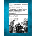 The law of nations, or, Principles of the law of nature applied to the conduct and affairs of nations and sovereigns. - Paperback