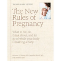 The New Rules of Pregnancy: What to Eat, Do, Think About, and Let Go of While Your Body Is Making a Baby - Hardcover