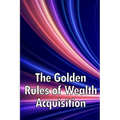 The Golden Rules of Wealth Acquisition: Make The Rules, Discover Why And How You Can Make Money - Paperback