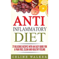 Anti Inflammatory Diet: 77 Delicious Recipes with an Easy Guide for a Pain Free, Clean and Healthy Feeling - Hardcover