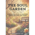 The Soul Garden: A Seasonal Path of Healing Through Grief and Loss - Paperback