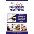 The Art of Professional Connections: Success Strategies for Networking in Person and Online - Paperback